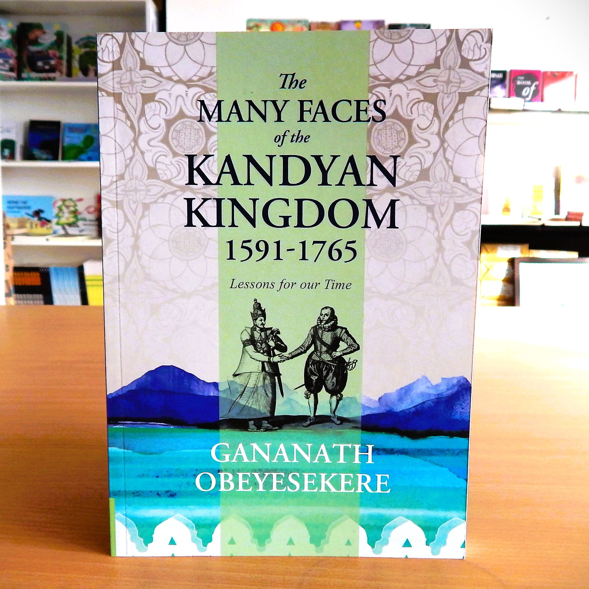 The Many Faces of the Kandyan Kingdom (1591-1765) - The Many Faces of the Kandyan Kingdom (1591-1765)